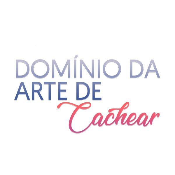 O Domínio da Arte de Cachear 